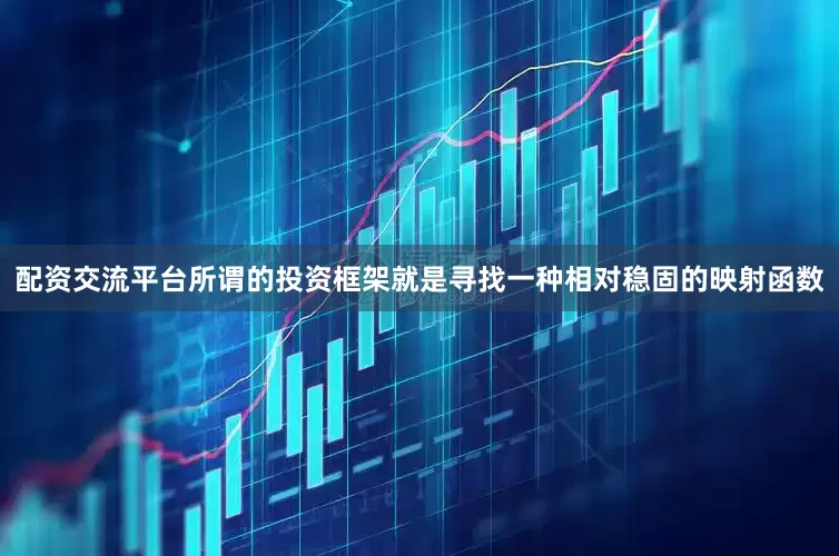 配资交流平台所谓的投资框架就是寻找一种相对稳固的映射函数