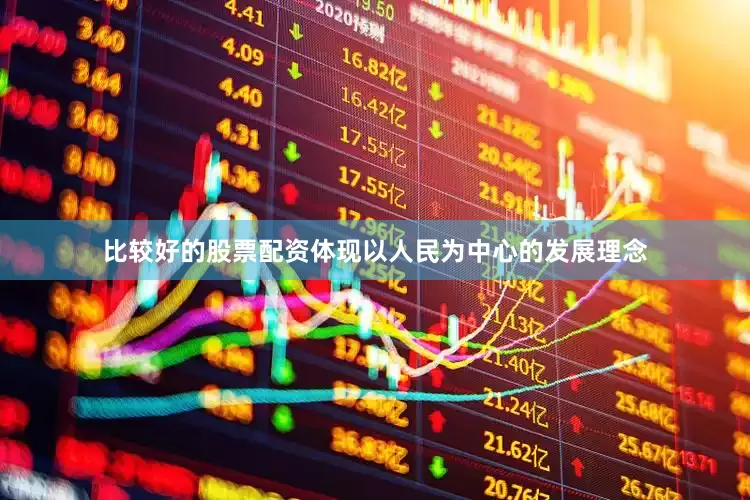 比较好的股票配资体现以人民为中心的发展理念