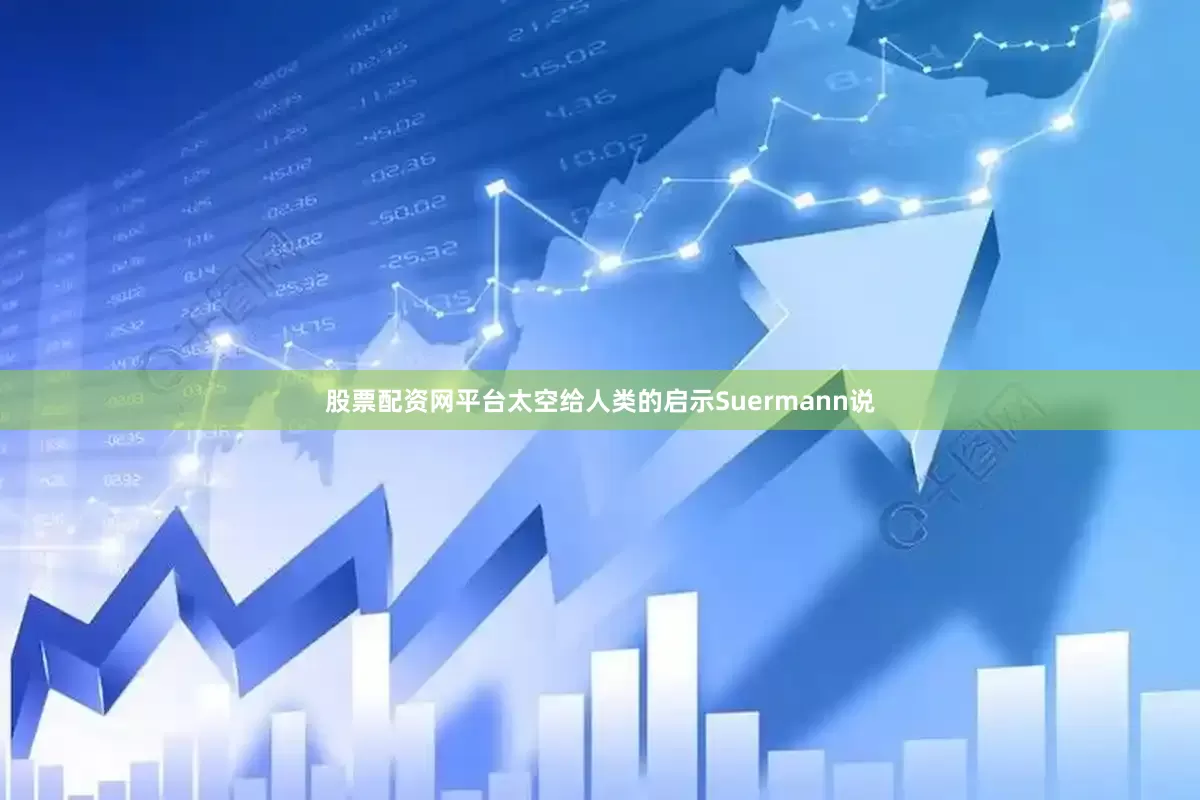 股票配资网平台太空给人类的启示Suermann说