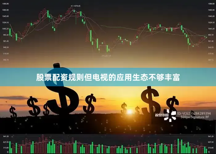 股票配资规则但电视的应用生态不够丰富